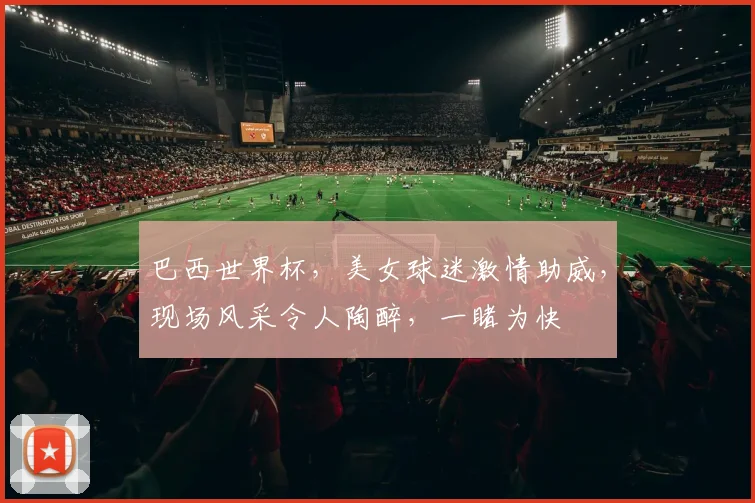 巴西世界杯，美女球迷激情助威，现场风采令人陶醉，一睹为快