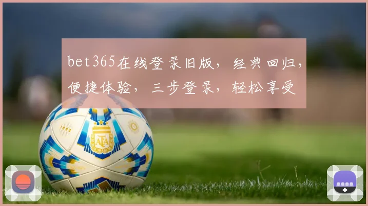 bet365在线登录旧版，经典回归，便捷体验，三步登录，轻松享受